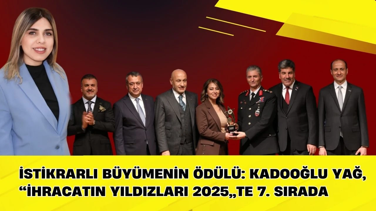 İstikrarlı B&uuml;y&uuml;menin &Ouml;d&uuml;l&uuml;: Kadooğlu Yağ, &ldquo;İhracatın Yıldızları 2025&rdquo;te 7. Sırada