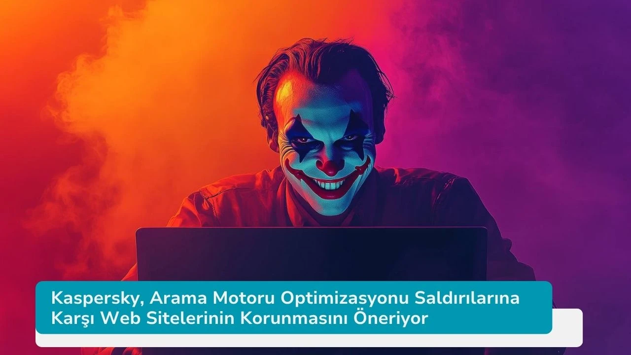 Kaspersky, Arama Motoru Optimizasyonu Saldırılarına Karşı Web Sitelerinin Korunmasını Öneriyor