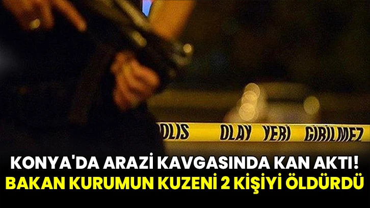 Konya'da Arazi Kavgasında Kan Aktı! Bakan Kurumun Kuzeni 2 Kişiyi Öldürdü 