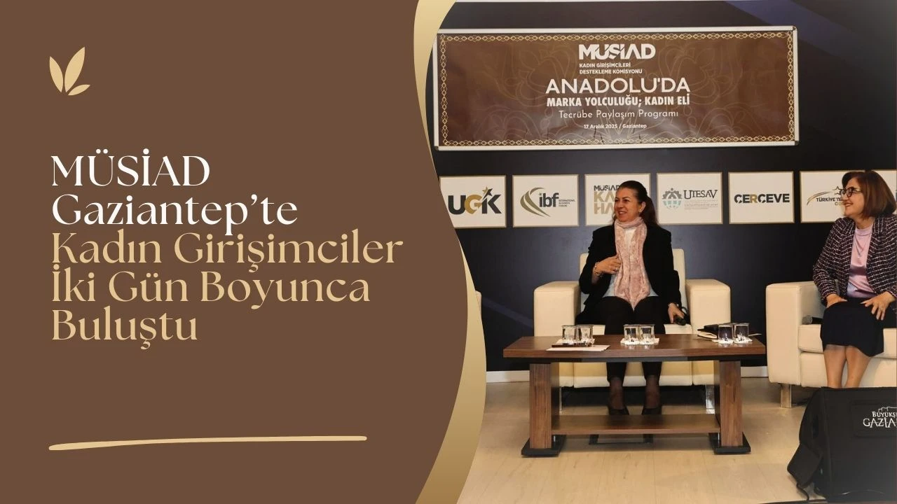 M&Uuml;SİAD Gaziantep&rsquo;te Kadın Girişimciler İki G&uuml;n Boyunca Buluştu