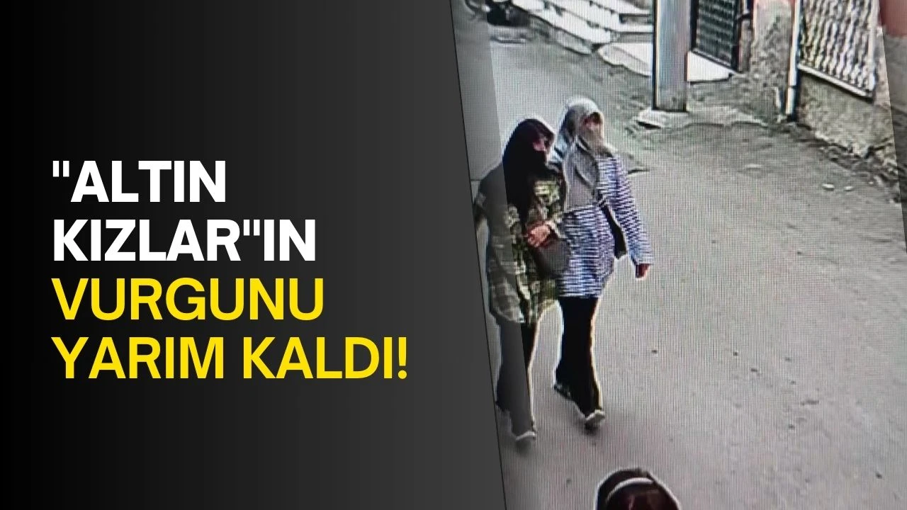 "Altın Kızlar"ın vurgunu yarım kaldı!