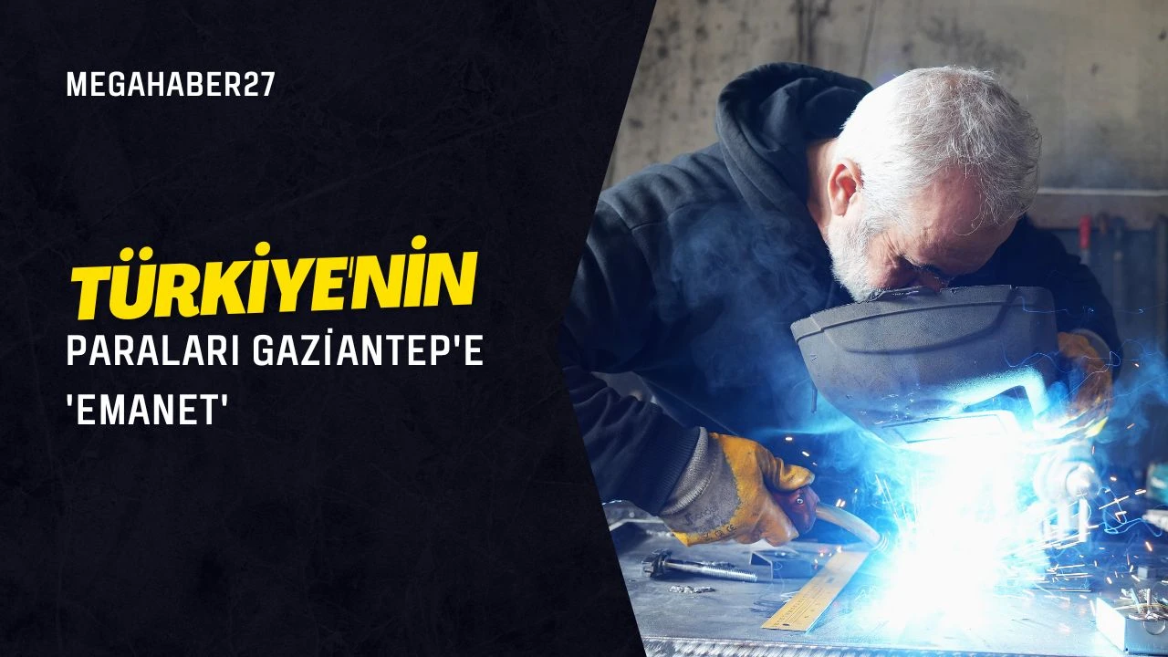 Türkiye'nin paraları Gaziantep'e 'emanet'