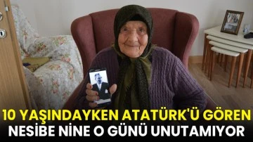 10 yaşındayken Atatürk'ü gören Nesibe nine o günü unutamıyor