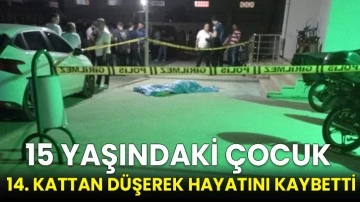 15 yaşındaki çocuk 14. kattan düşerek hayatını kaybetti!