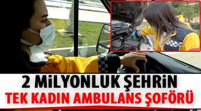 2 milyonluk şehrin tek kadın ambulans şoförü 