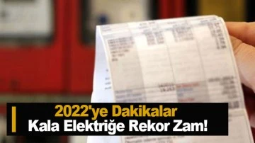 2022'ye Dakikalar Kala Elektriğe Rekor Zam!