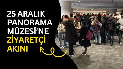25 Aralık Panorama M&uuml;zesi&rsquo;ne ziyaret&ccedil;i akını
