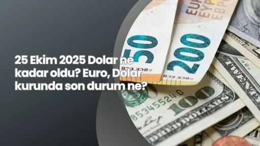 25 Ekim 2025 Dolar ne kadar oldu? Euro, Dolar kurunda son durum ne? 