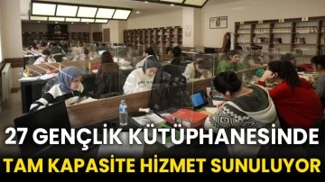 27 gençlik kütüphanesinde tam kapasite hizmet sunuluyor