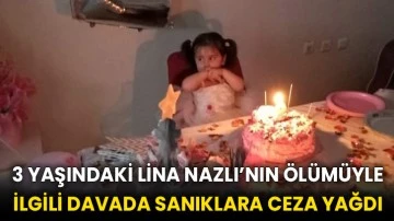 3 yaşındaki Lina Nazlı’nın ölümüyle ilgili davada sanıklara ceza yağdı