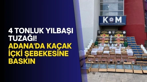 4 tonluk yılbaşı tuzağı! Adana'da  Kaçak İçki Şebekesine Baskın