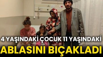 4 yaşındaki çocuk 11 yaşındaki ablasını bıçakladı
