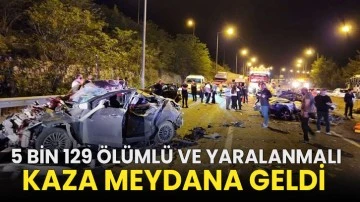 5 bin 129 ölümlü ve yaralanmalı kaza meydana geldi
