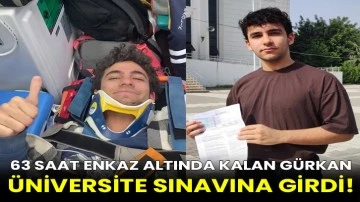 63 saat enkaz altında kalan Gürkan, üniversite sınavına girdi!