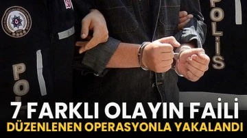 7 farklı olayın faili düzenlenen operasyonla yakalandı