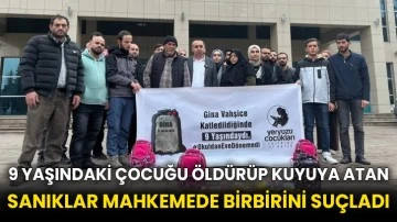 9 yaşındaki çocuğu öldürüp kuyuya atan sanıklar mahkemede birbirini suçladı
