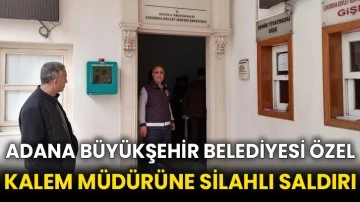 Adana Büyükşehir Belediyesi Özel Kalem Müdürüne silahlı saldırı