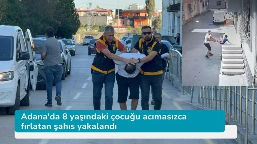 Adana'da 8 yaşındaki çocuğu acımasızca fırlatan şahıs yakalandı