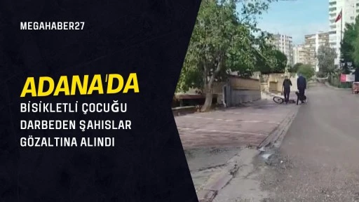 Adana'da bisikletli çocuğu darbeden şahıslar gözaltına alındı