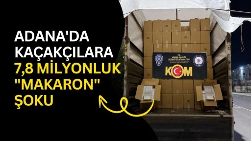 Adana'da Ka&ccedil;ak&ccedil;ılara 7,8 Milyonluk "Makaron" Şoku