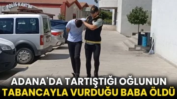 Adana'da tartıştığı oğlunun tabancayla vurduğu baba öldü