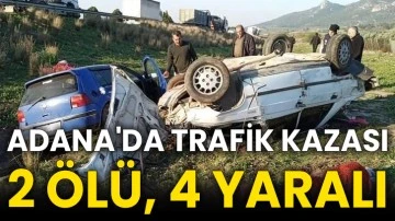 Adana'da trafik kazası 2 ölü, 4 yaralı