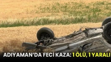 Adıyaman’da feci kaza: 1 ölü, 1 yaralı!