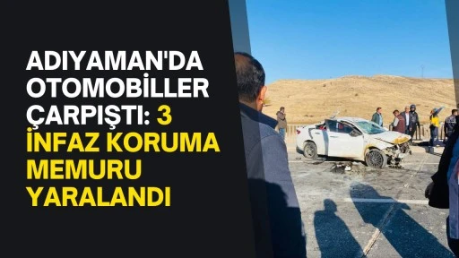 Adıyaman'da otomobiller çarpıştı: 3 infaz koruma memuru yaralandı