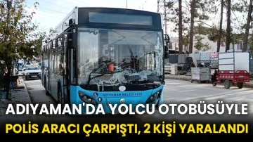 Adıyaman'da yolcu otobüsüyle polis aracı çarpıştı, 2 kişi yaralandı
