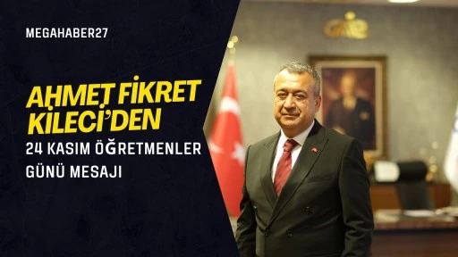 Ahmet Fikret Kileci’den 24 Kasım öğretmenler günü mesajı