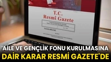Aile ve Gençlik Fonu kurulmasına dair karar Resmi Gazete'de