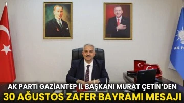 AK Parti Gaziantep İl Başkanı Murat Çetin’den 30 Ağustos Zafer Bayramı Mesajı