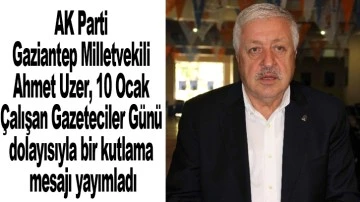 AK Parti Gaziantep Milletvekili Ahmet Uzer, 10 Ocak Çalışan Gazeteciler Günü dolayısıyla bir kutlama mesajı yayımladı