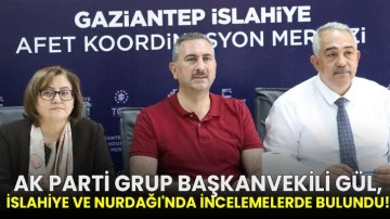 AK Parti Grup Başkanvekili Gül, İslahiye ve Nurdağı'nda incelemelerde bulundu!