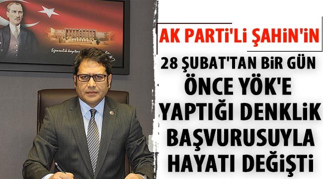  AK Parti'li Şahin'in 28 Şubat'tan bir gün önce YÖK'e yaptığı denklik başvurusuyla hayatı değişti