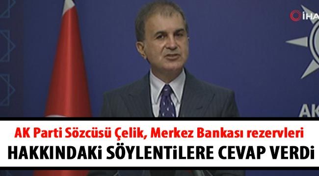 AK Parti Sözcüsü Çelik, Merkez Bankası rezervleri hakkındaki söylentilere cevap verdi
