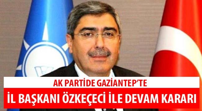 Ak Partide Gaziantep'te  İl Başkanı Özkeçeci ile devam kararı
