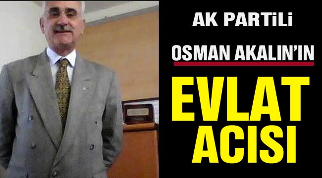 AK partili Osman Akalın’ın evlat acısı