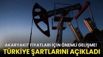 Akaryakıt fiyatları için önemli gelişme: Türkiye şartlarını açıkladı!