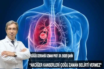 “Akciğer kanserleri çoğu zaman belirti vermez”