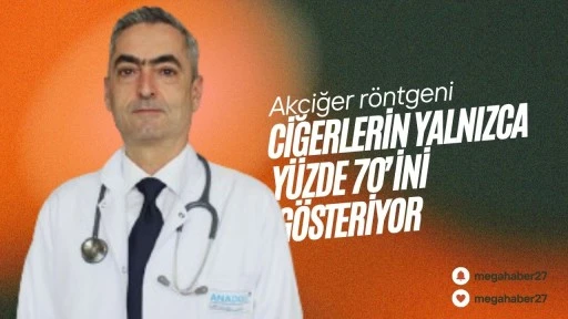 Akciğer röntgeni ciğerlerin yalnızca yüzde 70’ini gösteriyor