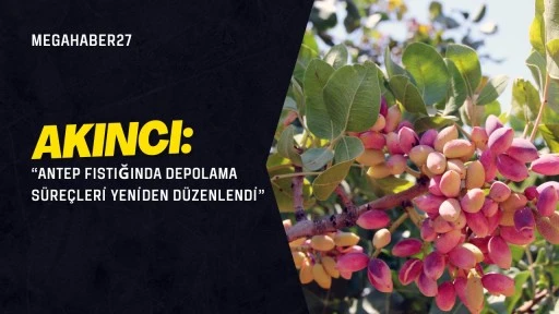 Akıncı: &ldquo;Antep fıstığında depolama s&uuml;re&ccedil;leri yeniden d&uuml;zenlendi&rdquo;