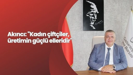 Akıncı: &quot;Kadın çiftçiler, üretimin güçlü elleridir&quot;