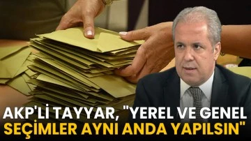 AKP'li Tayyar, &quot;Yerel ve Genel Seçimler Aynı Anda Yapılsın&quot; 
