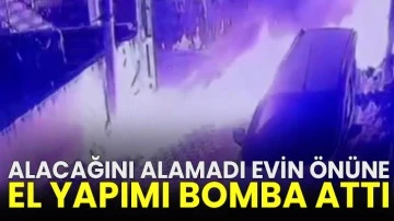 Alacağını alamadı evin önüne el yapımı bomba attı