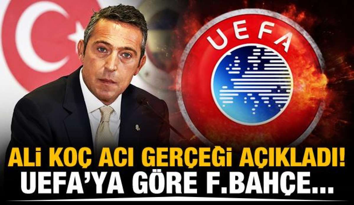 Ali Koç acı gerçeği açıkladı! UEFA'ya göre Fenerbahçe...