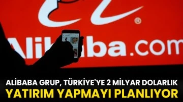 Alibaba Grup, Türkiye'ye 2 milyar dolarlık yatırım yapmayı planlıyor