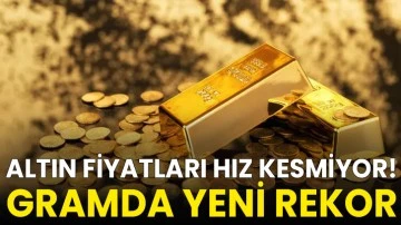 Altın fiyatları hız kesmiyor! Gramda yeni rekor