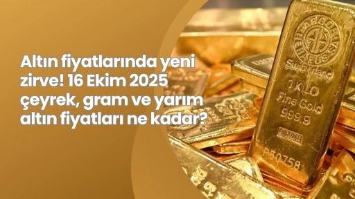 Altın fiyatlarında yeni zirve! 16 Ekim 2025 çeyrek, gram ve yarım altın fiyatları ne kadar?