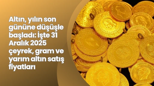 Altın, yılın son g&uuml;n&uuml;ne d&uuml;ş&uuml;şle başladı: İşte 31 Aralık 2025 &ccedil;eyrek, gram ve yarım altın satış fiyatları